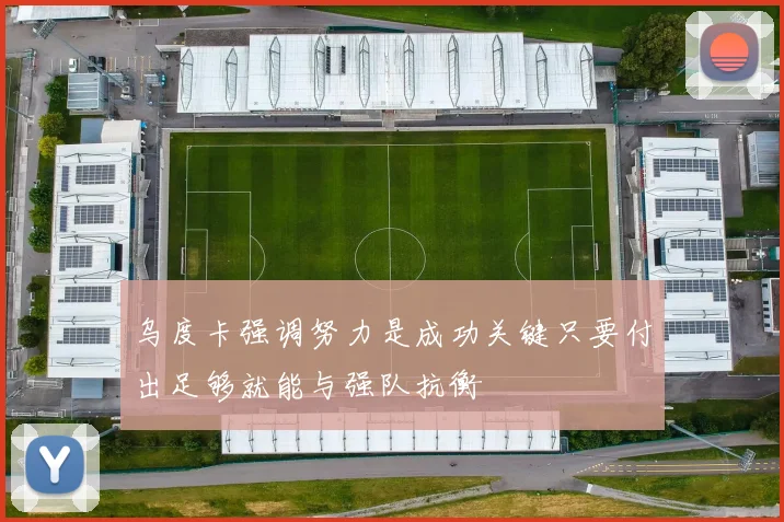 乌度卡强调努力是成功关键只要付出足够就能与强队抗衡