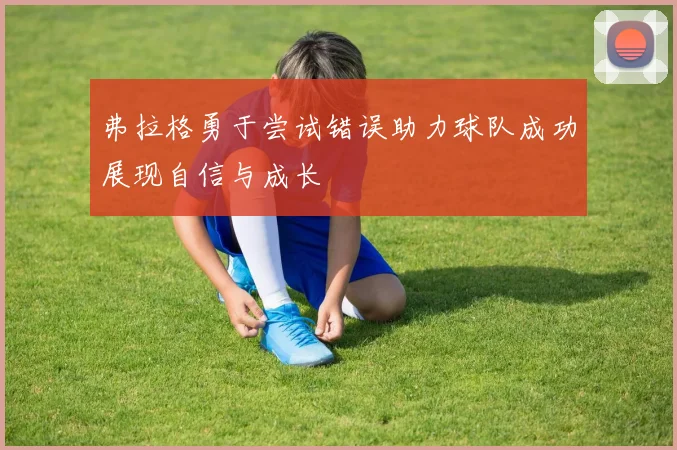 弗拉格勇于尝试错误助力球队成功展现自信与成长