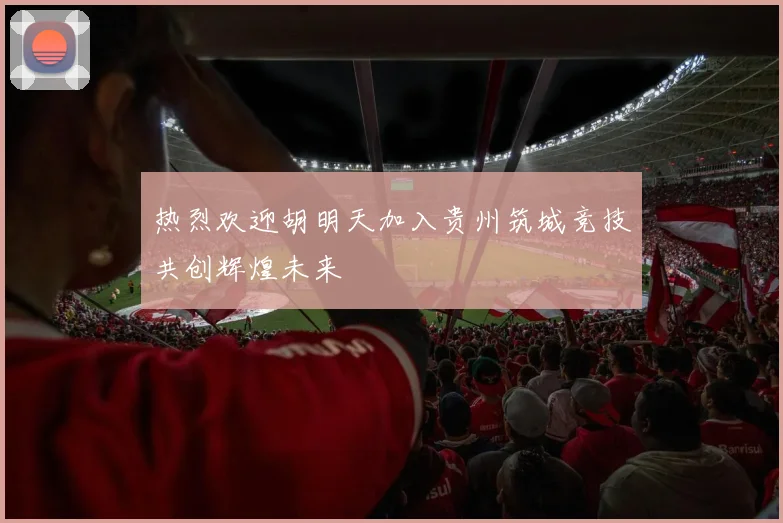 热烈欢迎胡明天加入贵州筑城竞技共创辉煌未来