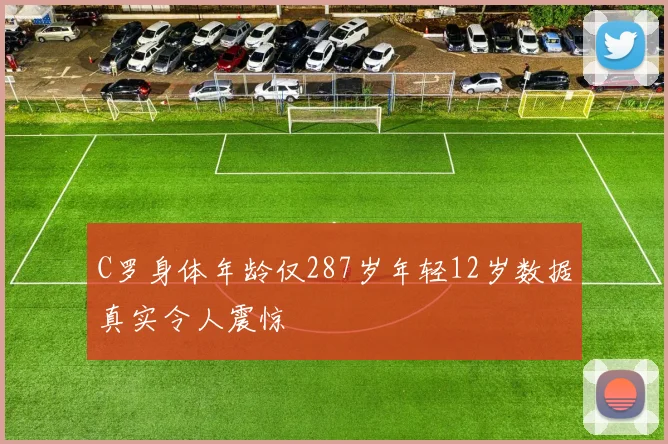 C罗身体年龄仅287岁年轻12岁数据真实令人震惊