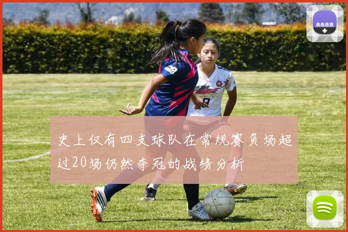 史上仅有四支球队在常规赛负场超过20场仍然夺冠的战绩分析